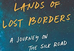 Lands of Lost Borders: A Journey on the Silk Road by Kate Harris